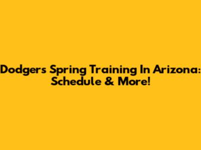 Dodgers Spring Training In Arizona: Schedule & More!
