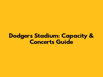 Dodgers Stadium: Capacity & Concerts Guide