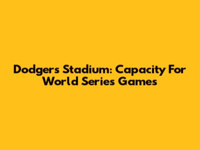Dodgers Stadium: Capacity For World Series Games