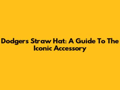 Dodgers Straw Hat: A Guide To The Iconic Accessory