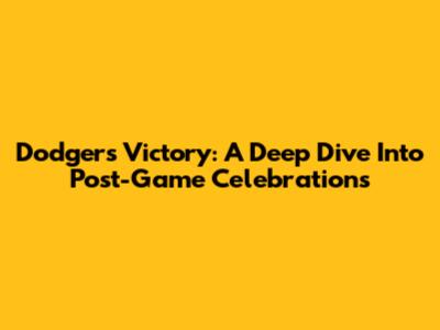 Dodgers Victory: A Deep Dive Into Post-Game Celebrations