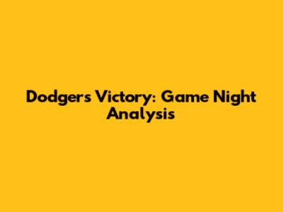 Dodgers Victory: Game Night Analysis