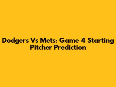 Dodgers Vs Mets: Game 4 Starting Pitcher Prediction