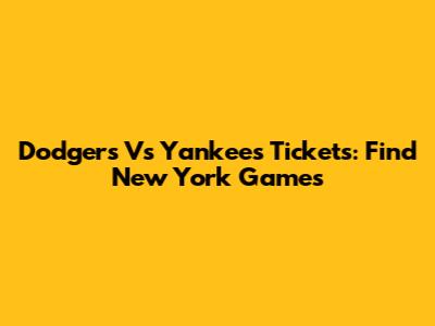 Dodgers Vs Yankees Tickets: Find New York Games