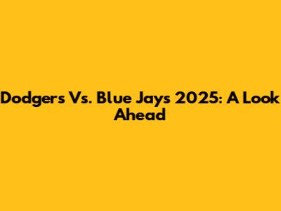 Dodgers Vs. Blue Jays 2025: A Look Ahead