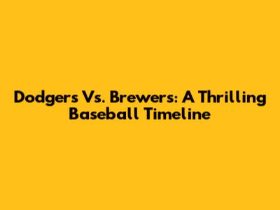 Dodgers Vs. Brewers: A Thrilling Baseball Timeline