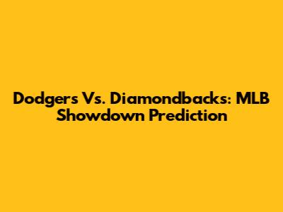 Dodgers Vs. Diamondbacks: MLB Showdown Prediction