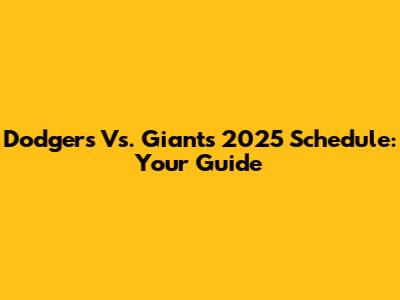 Dodgers Vs. Giants 2025 Schedule: Your Guide