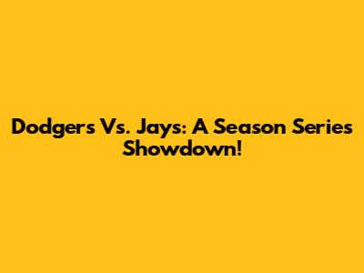 Dodgers Vs. Jays: A Season Series Showdown!