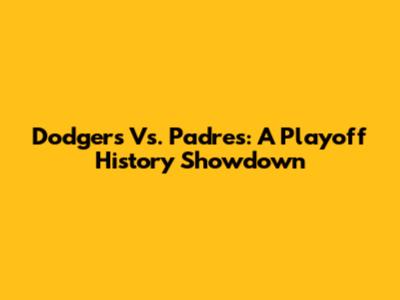 Dodgers Vs. Padres: A Playoff History Showdown