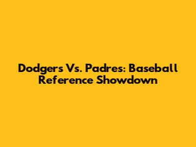 Dodgers Vs. Padres: Baseball Reference Showdown