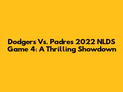 Dodgers Vs. Padres 2022 NLDS Game 4: A Thrilling Showdown