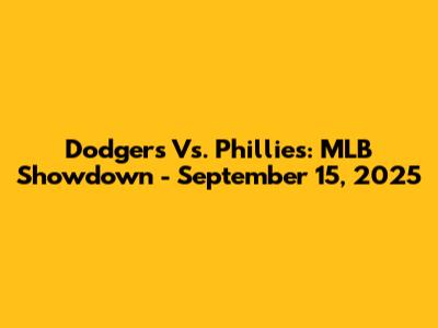 Dodgers Vs. Phillies: MLB Showdown - September 15, 2025