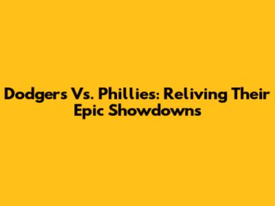 Dodgers Vs. Phillies: Reliving Their Epic Showdowns