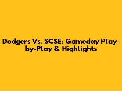 Dodgers Vs. SCSE: Gameday Play-by-Play & Highlights
