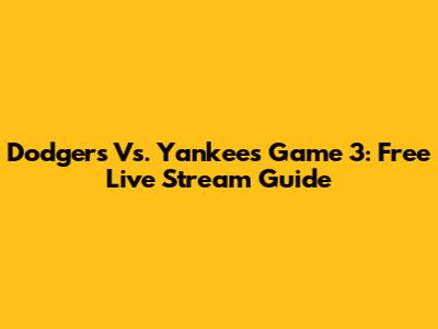 Dodgers Vs. Yankees Game 3: Free Live Stream Guide