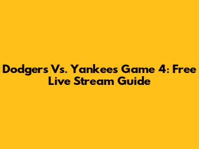 Dodgers Vs. Yankees Game 4: Free Live Stream Guide