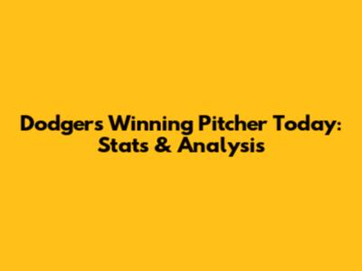 Dodgers Winning Pitcher Today: Stats & Analysis