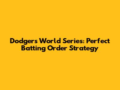 Dodgers World Series: Perfect Batting Order Strategy
