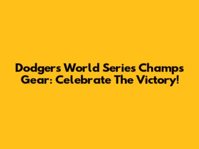 Dodgers World Series Champs Gear: Celebrate The Victory!