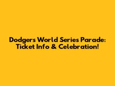 Dodgers World Series Parade: Ticket Info & Celebration!