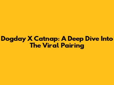 Dogday X Catnap: A Deep Dive Into The Viral Pairing
