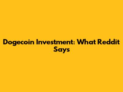 Dogecoin Investment: What Reddit Says