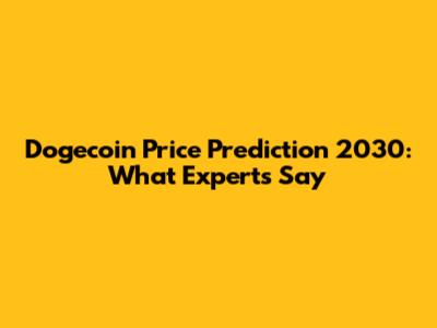 Dogecoin Price Prediction 2030: What Experts Say
