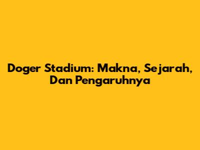 Doger Stadium: Makna, Sejarah, Dan Pengaruhnya