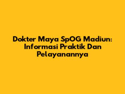Dokter Maya SpOG Madiun: Informasi Praktik Dan Pelayanannya