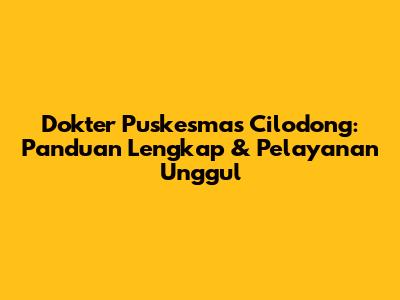 Dokter Puskesmas Cilodong: Panduan Lengkap & Pelayanan Unggul