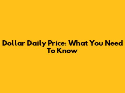 Dollar Daily Price: What You Need To Know