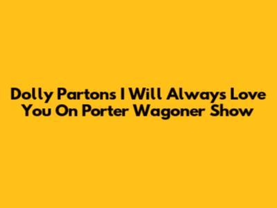 Dolly Parton's "I Will Always Love You" On Porter Wagoner Show