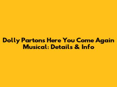 Dolly Parton's 'Here You Come Again' Musical: Details & Info