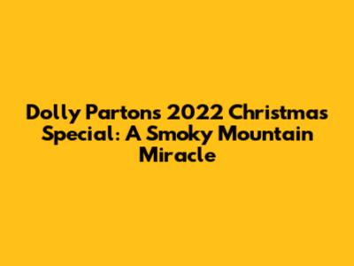 Dolly Parton's 2022 Christmas Special: A Smoky Mountain Miracle