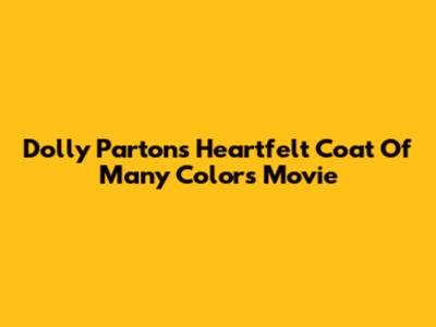 Dolly Parton's Heartfelt 'Coat Of Many Colors' Movie