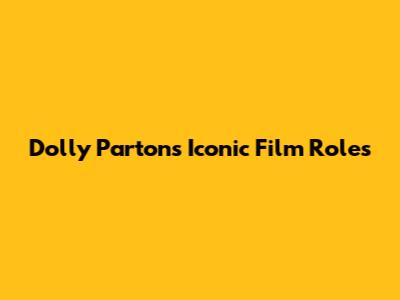 Dolly Parton's Iconic Film Roles