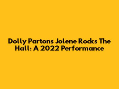 Dolly Parton's Jolene Rocks The Hall: A 2022 Performance