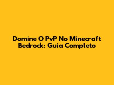 Domine O PvP No Minecraft Bedrock: Guia Completo