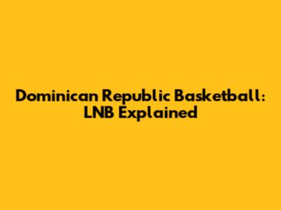 Dominican Republic Basketball: LNB Explained