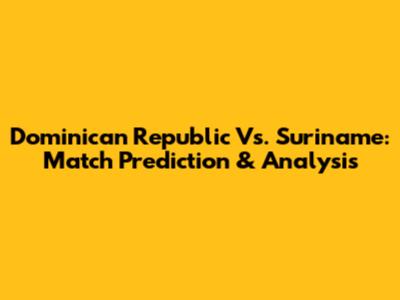 Dominican Republic Vs. Suriname: Match Prediction & Analysis