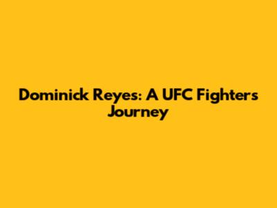 Dominick Reyes: A UFC Fighter's Journey