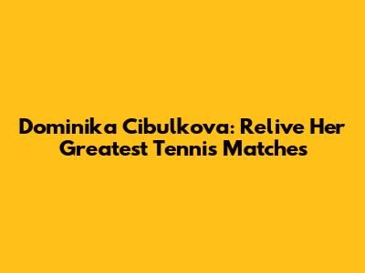 Dominika Cibulkova: Relive Her Greatest Tennis Matches