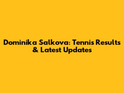 Dominika Salkova: Tennis Results & Latest Updates