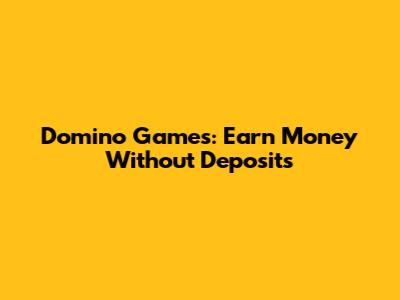 Domino Games: Earn Money Without Deposits