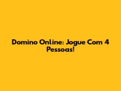Domino Online: Jogue Com 4 Pessoas!