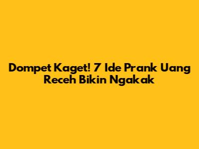 Dompet Kaget! 7 Ide Prank Uang Receh Bikin Ngakak