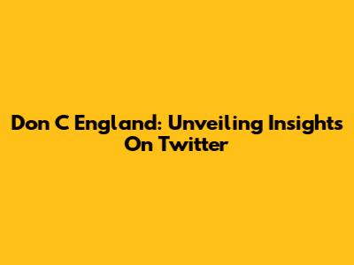 Don C England: Unveiling Insights On Twitter