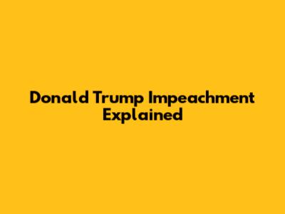 Donald Trump Impeachment Explained