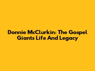 Donnie McClurkin: The Gospel Giant's Life And Legacy